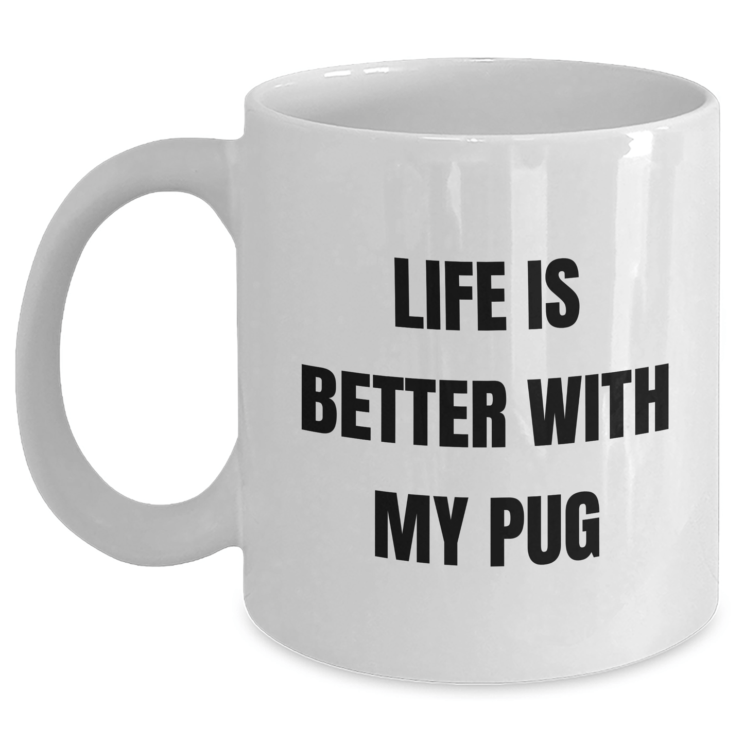 Funny Pug Dog Lovers Gifts from Men to Family on Father's Day - Life Is Better With My Pug White Coffee Mug, 11oz or 15oz Ceramic, Microwave and Dishwasher Safe - Victory Thru Vision