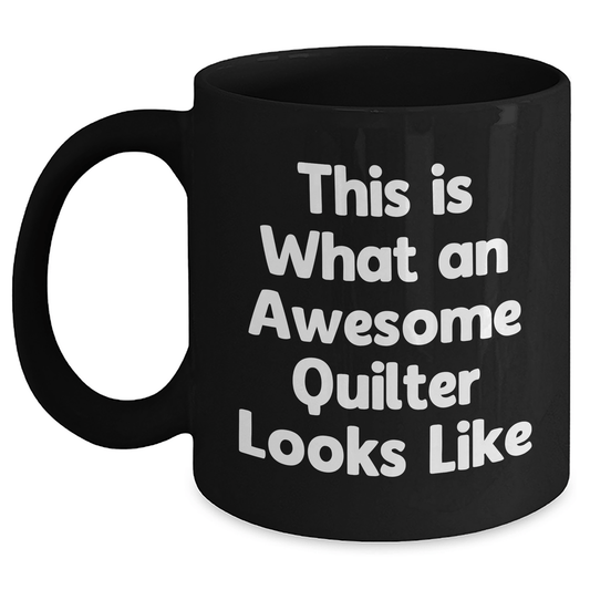 Funny Quilter Gifts from Men for Awesome Quilter Looks Like Black Coffee Mug, 11oz or 15oz, Microwave and Dishwasher Safe - Victory Thru Vision 