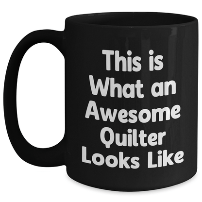 Funny Quilter Gifts from Men for Awesome Quilter Looks Like Black Coffee Mug, 11oz or 15oz, Microwave and Dishwasher Safe - Victory Thru Vision 