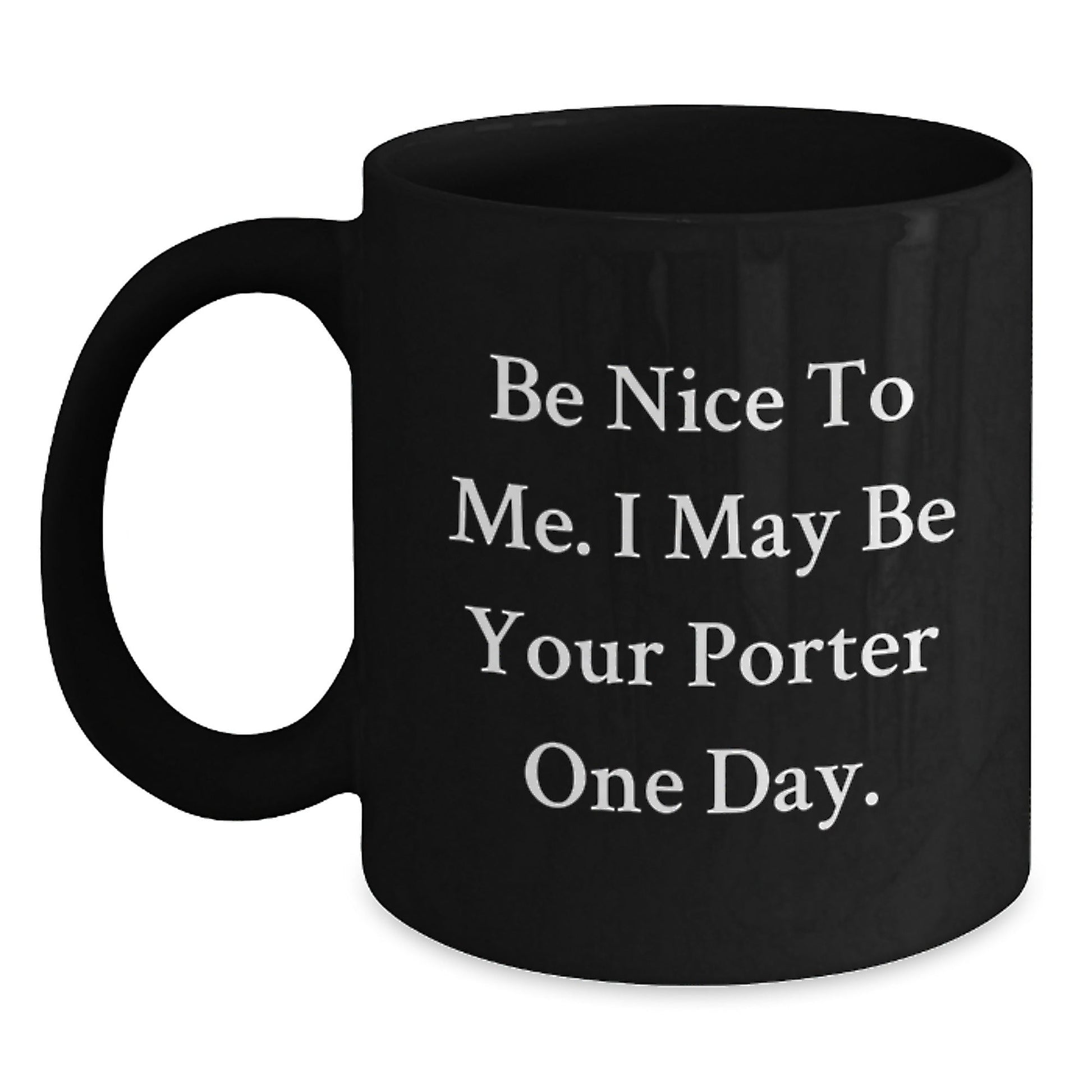 Funny Quote Black Coffee Mug, Be Nice To Me, Gifts for Porter, Graduation Unique Gifts from Friends - Victory Thru Vision
