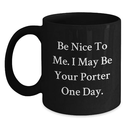 Funny Quote Black Coffee Mug, Be Nice To Me, Gifts for Porter, Graduation Unique Gifts from Friends - Victory Thru Vision