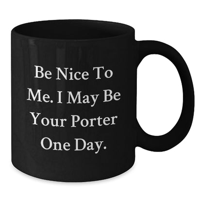 Funny Quote Black Coffee Mug, Be Nice To Me, Gifts for Porter, Graduation Unique Gifts from Friends - Victory Thru Vision