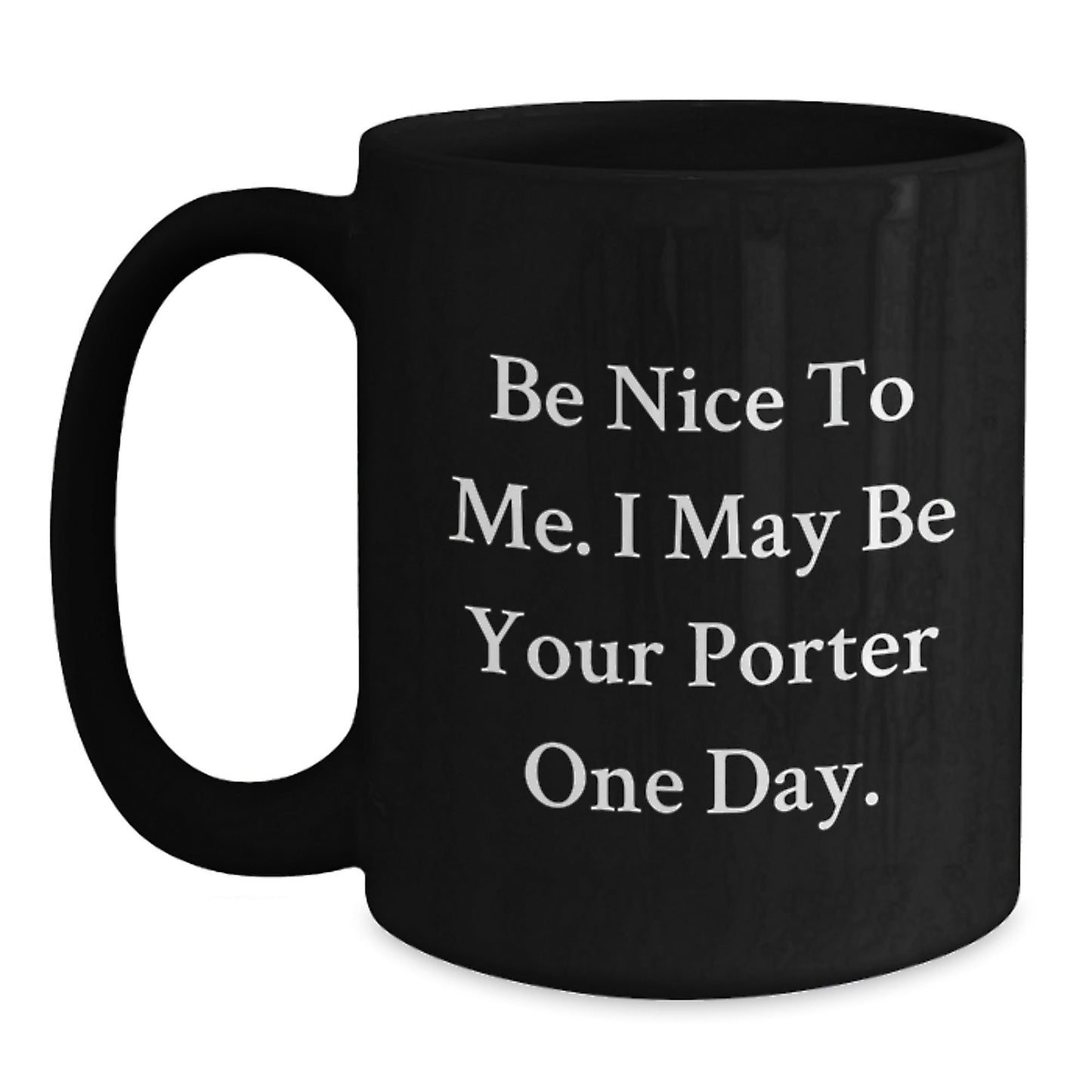 Funny Quote Black Coffee Mug, Be Nice To Me, Gifts for Porter, Graduation Unique Gifts from Friends - Victory Thru Vision