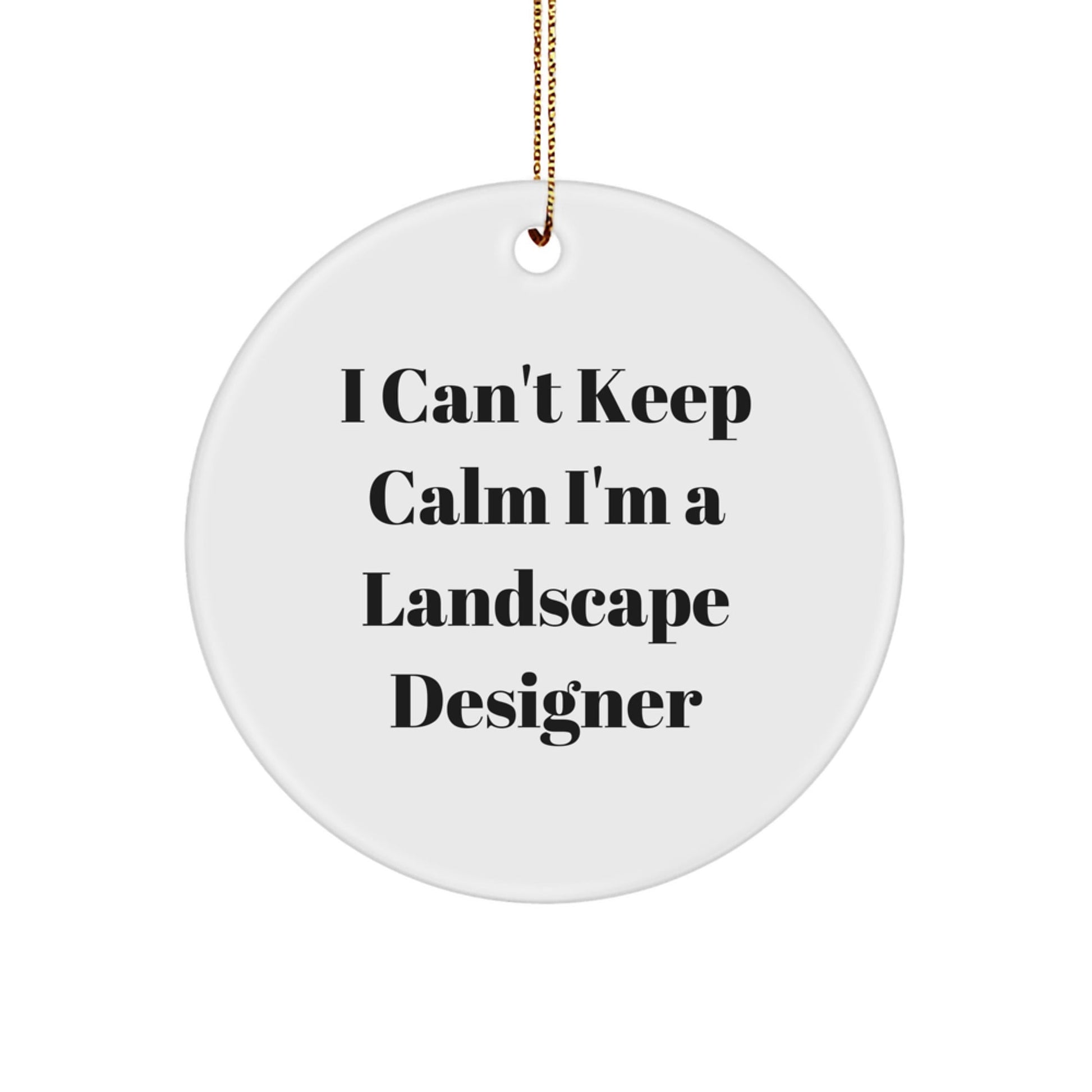 Funny Quote Gifts from Friends to Landscape Designers - 'I Can't Keep Calm I'm A Landscape Designer' Circle Ornament for Christmas Unique Gifts - Victory Thru Vision