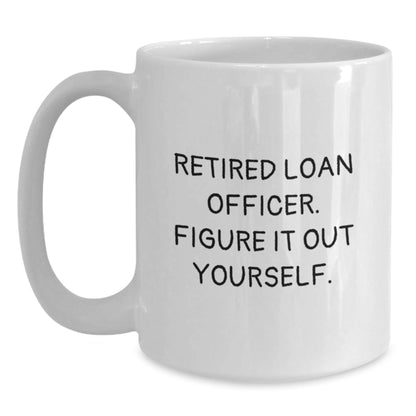 Funny Quote Loan Officer Gifts, White Coffee Mug for Graduation, Gifts from Friends, 'Retired Loan Officer. Figure It Out Yourself.' - Victory Thru Vision