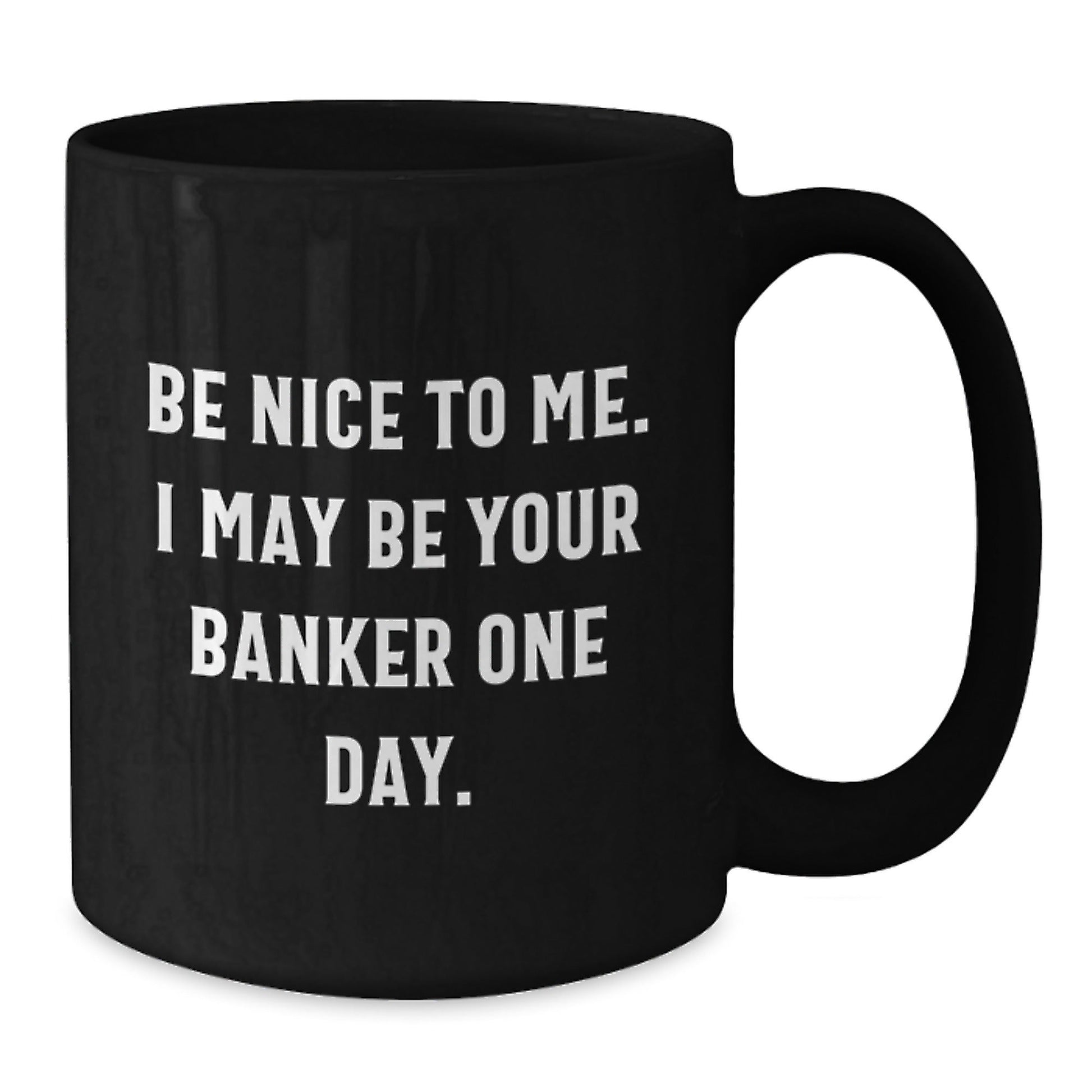 Funny Quotes Banker Gifts Black Coffee Mug for Graduation with Inspirational Quote 'Be Nice To Me. I May Be Your Banker One Day.' Gifts from Men to Banker Friends - Victory Thru Vision