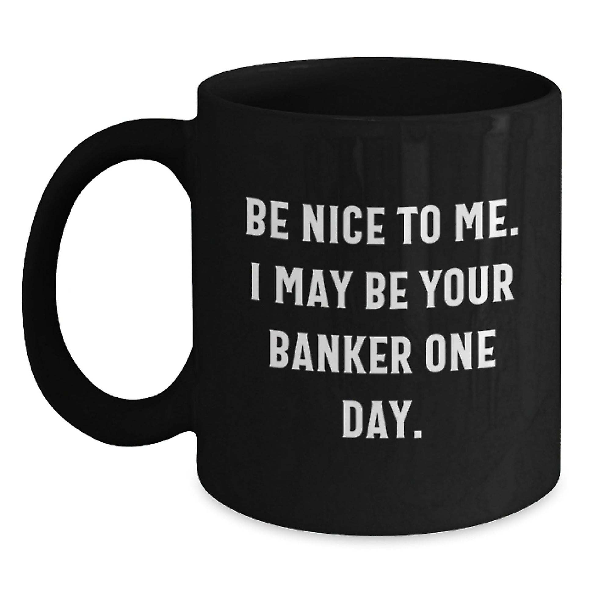 Funny Quotes Banker Gifts Black Coffee Mug for Graduation with Inspirational Quote 'Be Nice To Me. I May Be Your Banker One Day.' Gifts from Men to Banker Friends - Victory Thru Vision