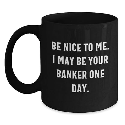 Funny Quotes Banker Gifts Black Coffee Mug for Graduation with Inspirational Quote 'Be Nice To Me. I May Be Your Banker One Day.' Gifts from Men to Banker Friends - Victory Thru Vision