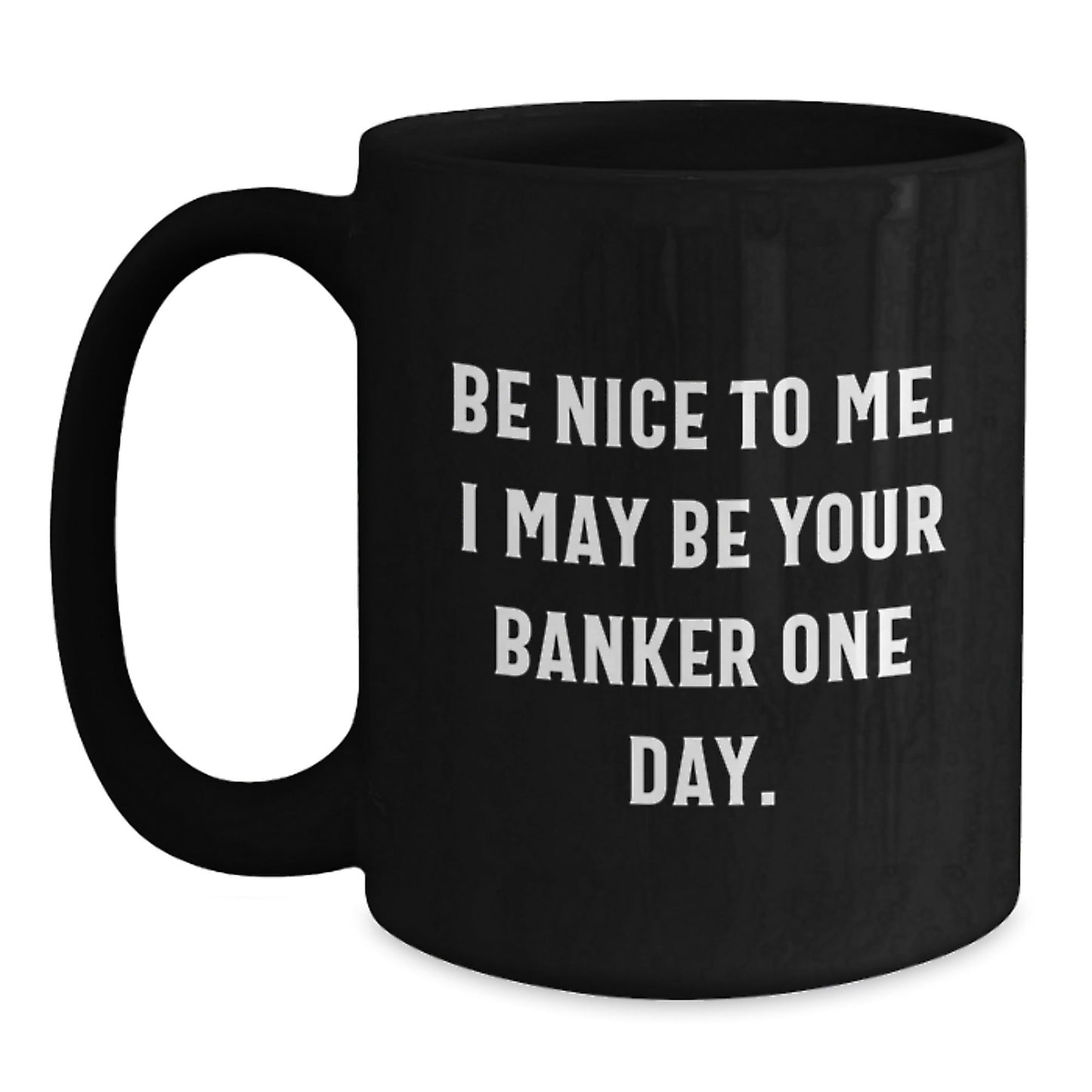 Funny Quotes Banker Gifts Black Coffee Mug for Graduation with Inspirational Quote 'Be Nice To Me. I May Be Your Banker One Day.' Gifts from Men to Banker Friends - Victory Thru Vision