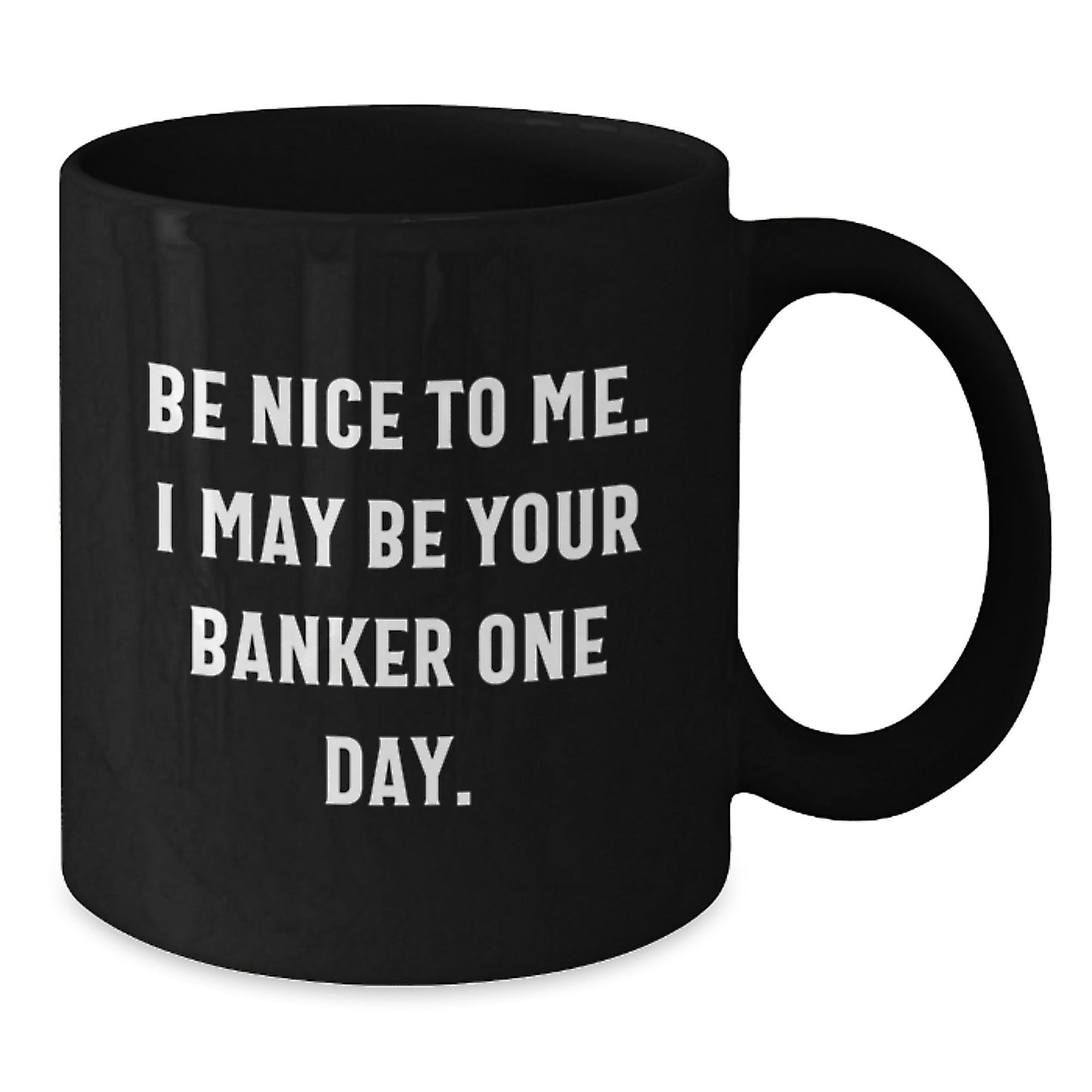 Funny Quotes Banker Gifts Black Coffee Mug for Graduation with Inspirational Quote 'Be Nice To Me. I May Be Your Banker One Day.' Gifts from Men to Banker Friends - Victory Thru Vision