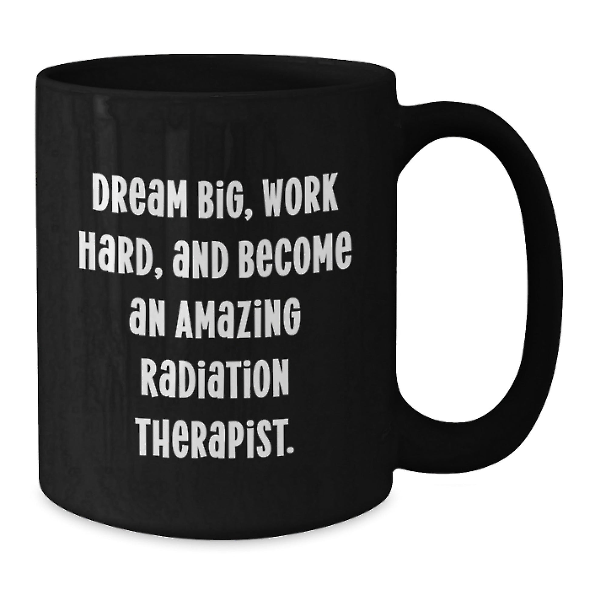 Funny Radiation Therapist Gifts, 'Dream Big, Work Hard, And Become An Amazing Radiation Therapist.' Black Coffee Mug, Birthday Unique Gifts from Men to Radiation Therapist - Victory Thru Vision