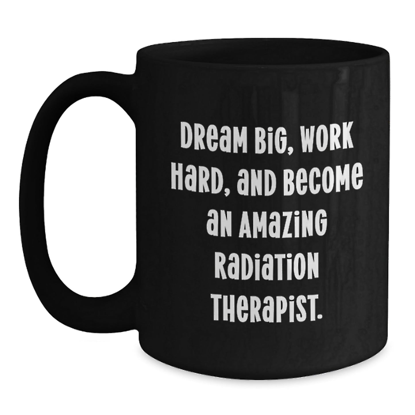 Funny Radiation Therapist Gifts, 'Dream Big, Work Hard, And Become An Amazing Radiation Therapist.' Black Coffee Mug, Birthday Unique Gifts from Men to Radiation Therapist - Victory Thru Vision