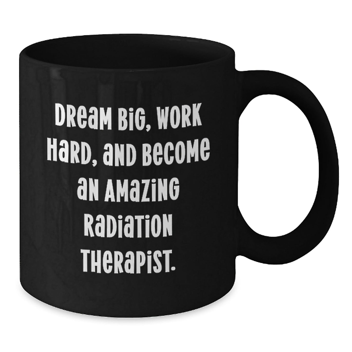 Funny Radiation Therapist Gifts, 'Dream Big, Work Hard, And Become An Amazing Radiation Therapist.' Black Coffee Mug, Birthday Unique Gifts from Men to Radiation Therapist - Victory Thru Vision