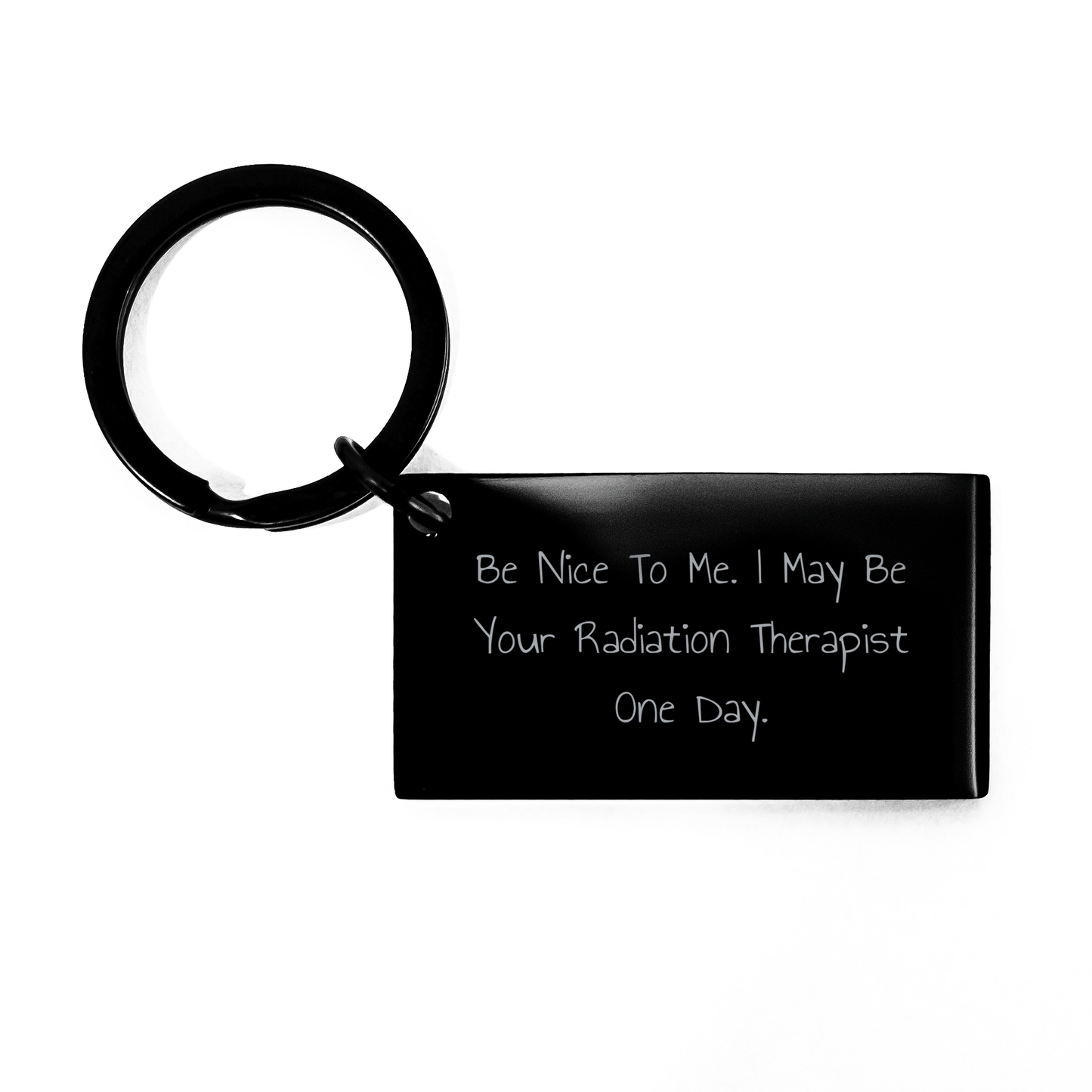 Funny Radiation Therapist Gifts from Women to Friends - Be Nice To Me. I May Be Your Radiation Therapist One Day. Keychain for Graduation - Victory Thru Vision