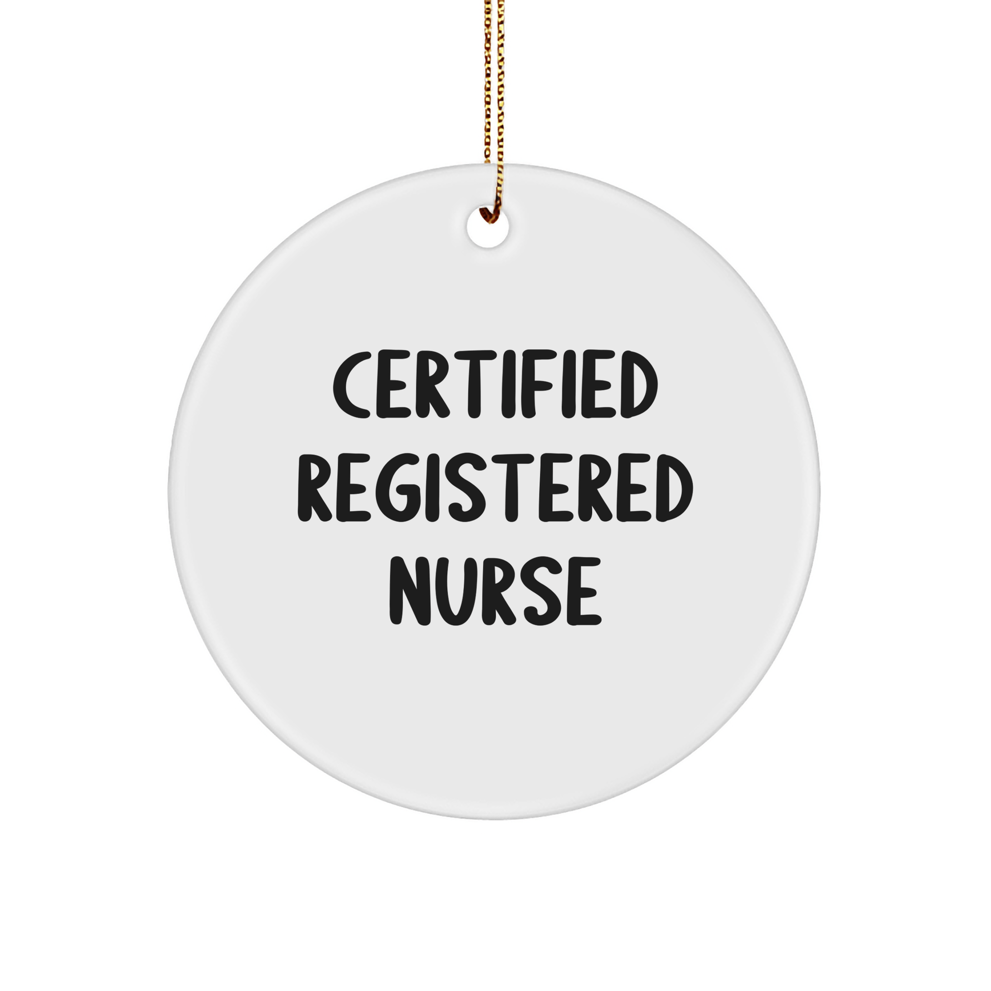 Funny Registered Nurse Gifts from Friends for Christmas Circle Ornament, 'Certified Registered Nurse' Quote, Unique and Humorous Holiday Gift for Registered Nurse Women, Men, Coworkers, Family - Victory Thru Vision 