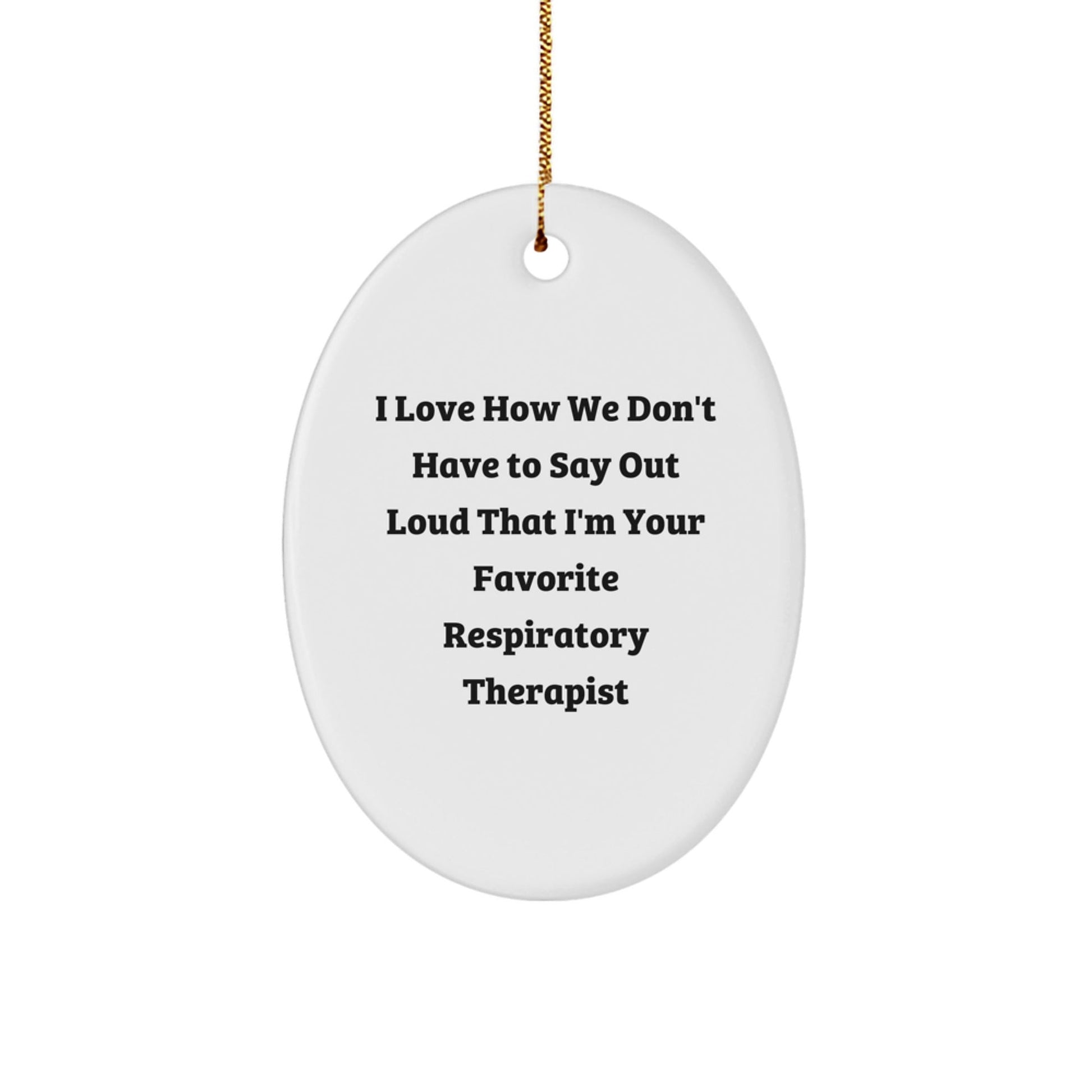 Funny Respiratory Therapist Gifts for Men or Women - I Love How We Don't Have To Say Out Loud That I'm Your Favorite - Oval Ornament for Christmas Unique Gifts from Family and Friends - Victory Thru Vision