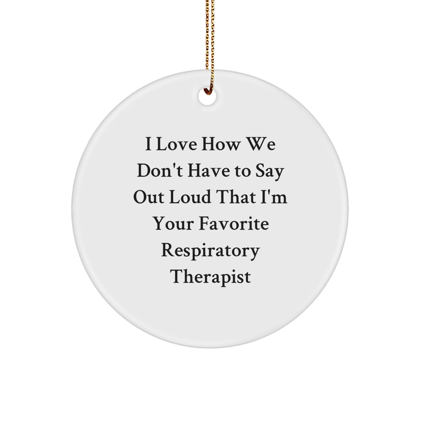 Funny Respiratory Therapist Gifts from Friends, 'I Love How We Don't Have To Say Out Loud That I'm Your Favorite', Circle Ornament for Christmas - Victory Thru Vision