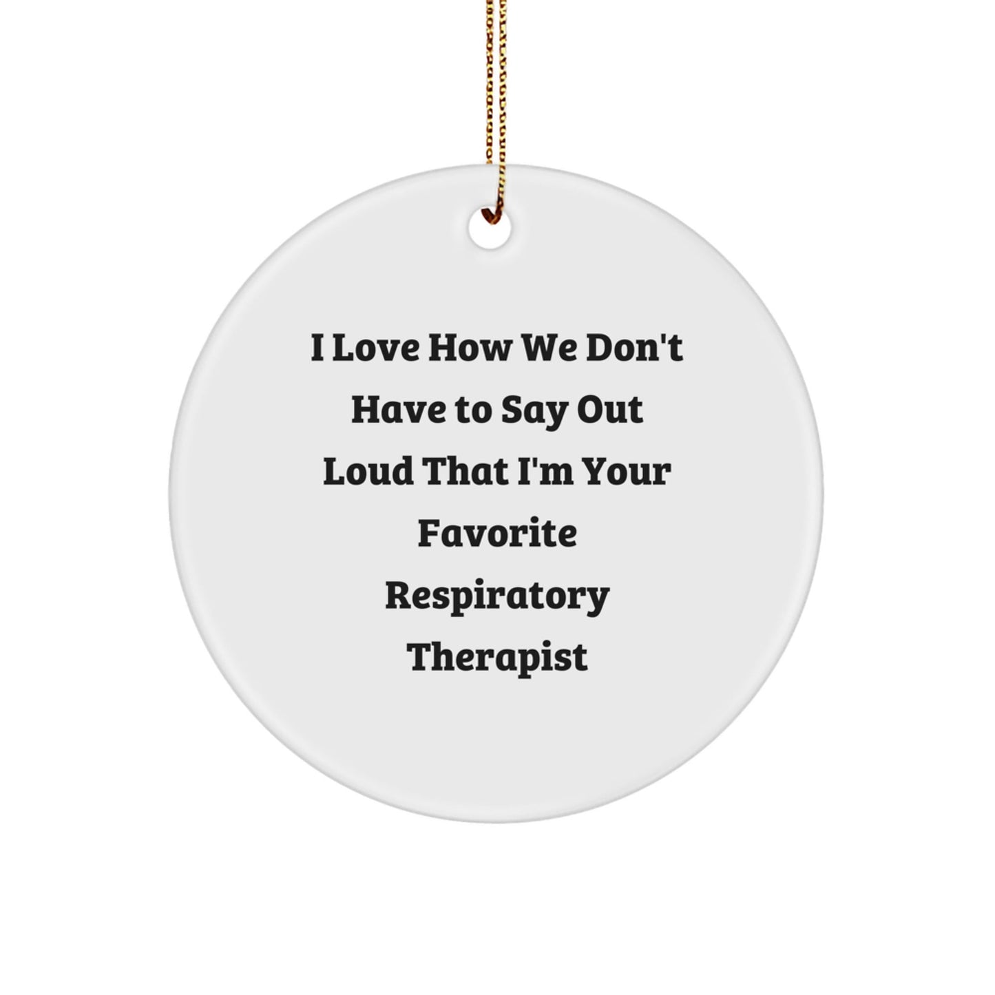 Funny Respiratory Therapist Gifts from Men to Favorite Respiratory Therapist, 'I Love How We Don't Have To Say Out Loud That I'm Your Favorite Respiratory Therapist' Christmas Circle Ornament - Victory Thru Vision