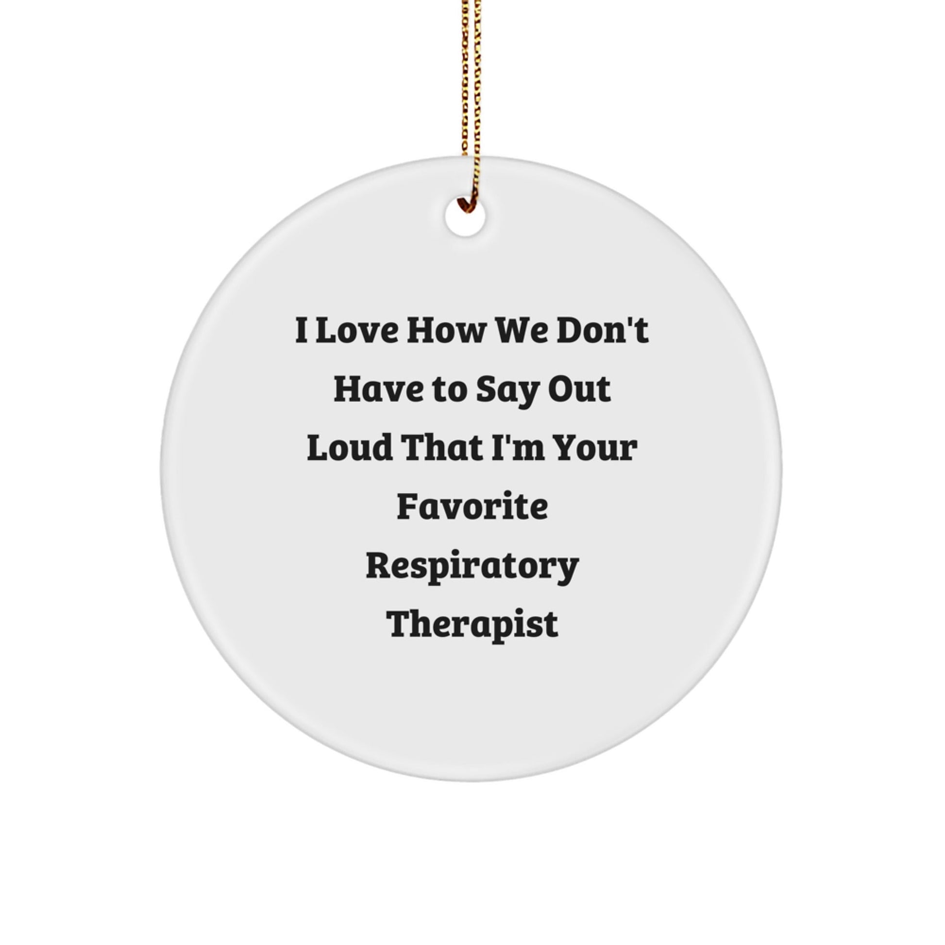 Funny Respiratory Therapist Gifts from Men to Favorite Respiratory Therapist, 'I Love How We Don't Have To Say Out Loud That I'm Your Favorite Respiratory Therapist' Christmas Circle Ornament - Victory Thru Vision