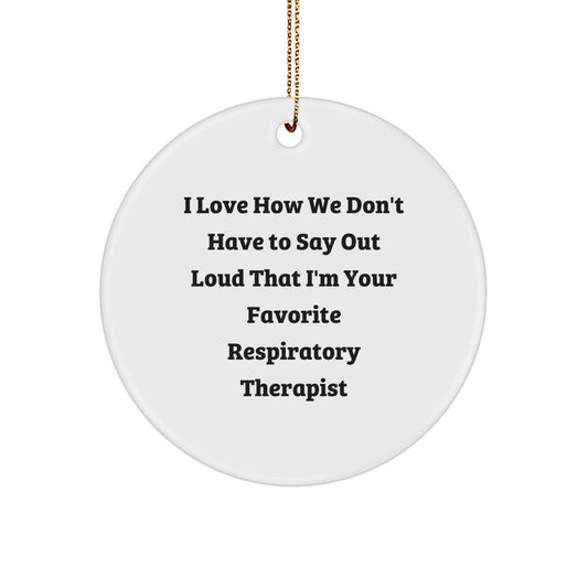 Funny Respiratory Therapist Gifts from Men to Favorite Respiratory Therapist, 'I Love How We Don't Have To Say Out Loud That I'm Your Favorite Respiratory Therapist' Christmas Circle Ornament - Victory Thru Vision