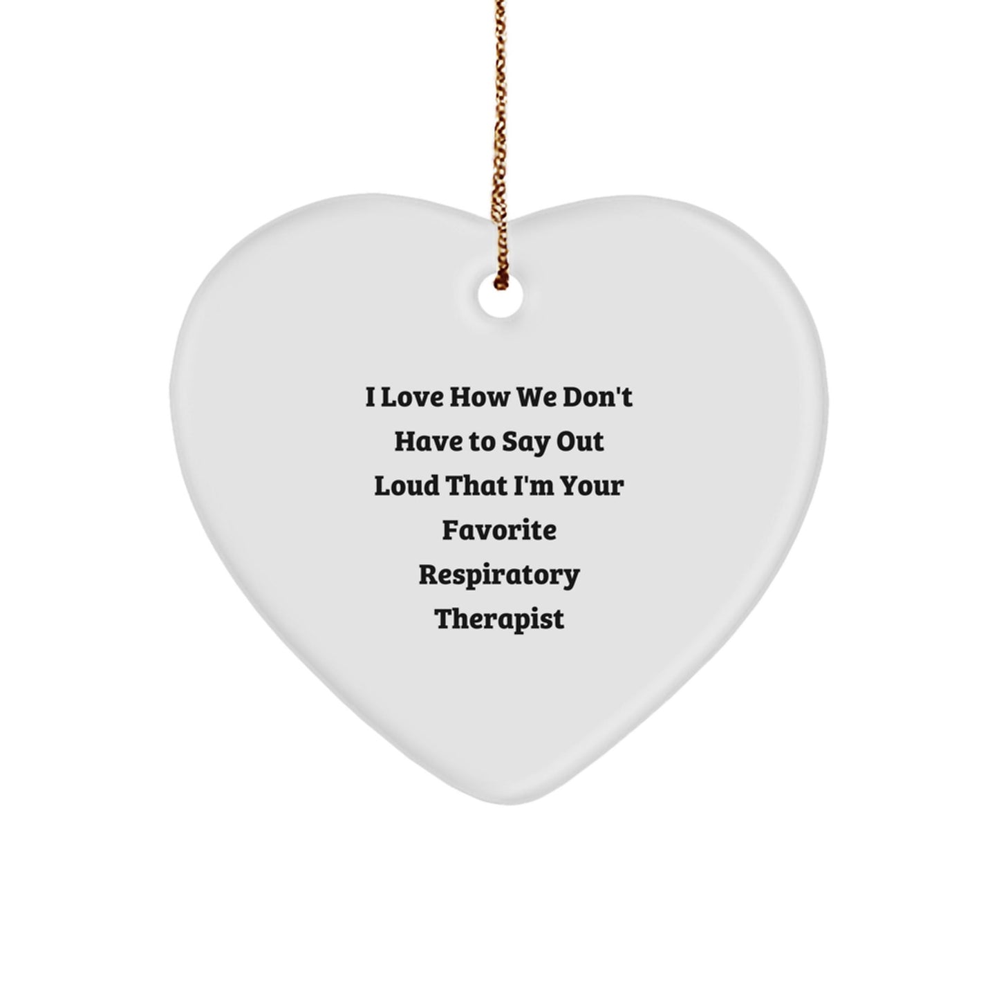 Funny Respiratory Therapist Gifts - I Love How We Don't Have To Say Out Loud That I'm Your Favorite Respirist - Heart Ornament for Christmas, Gifts from Friends to Respiratory Therapist - Victory Thru Vision