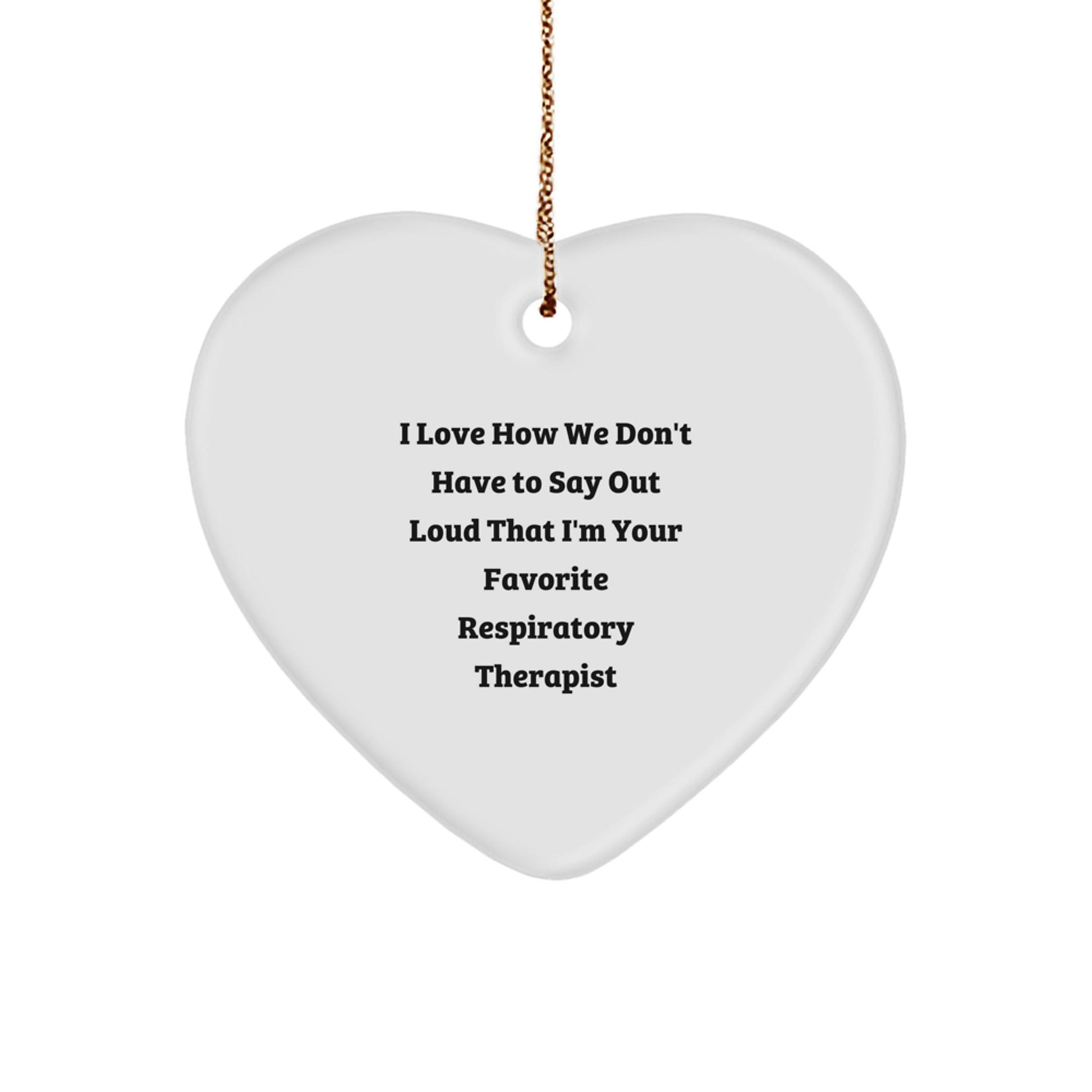 Funny Respiratory Therapist Gifts - I Love How We Don't Have To Say Out Loud That I'm Your Favorite Respirist - Heart Ornament for Christmas, Gifts from Friends to Respiratory Therapist - Victory Thru Vision