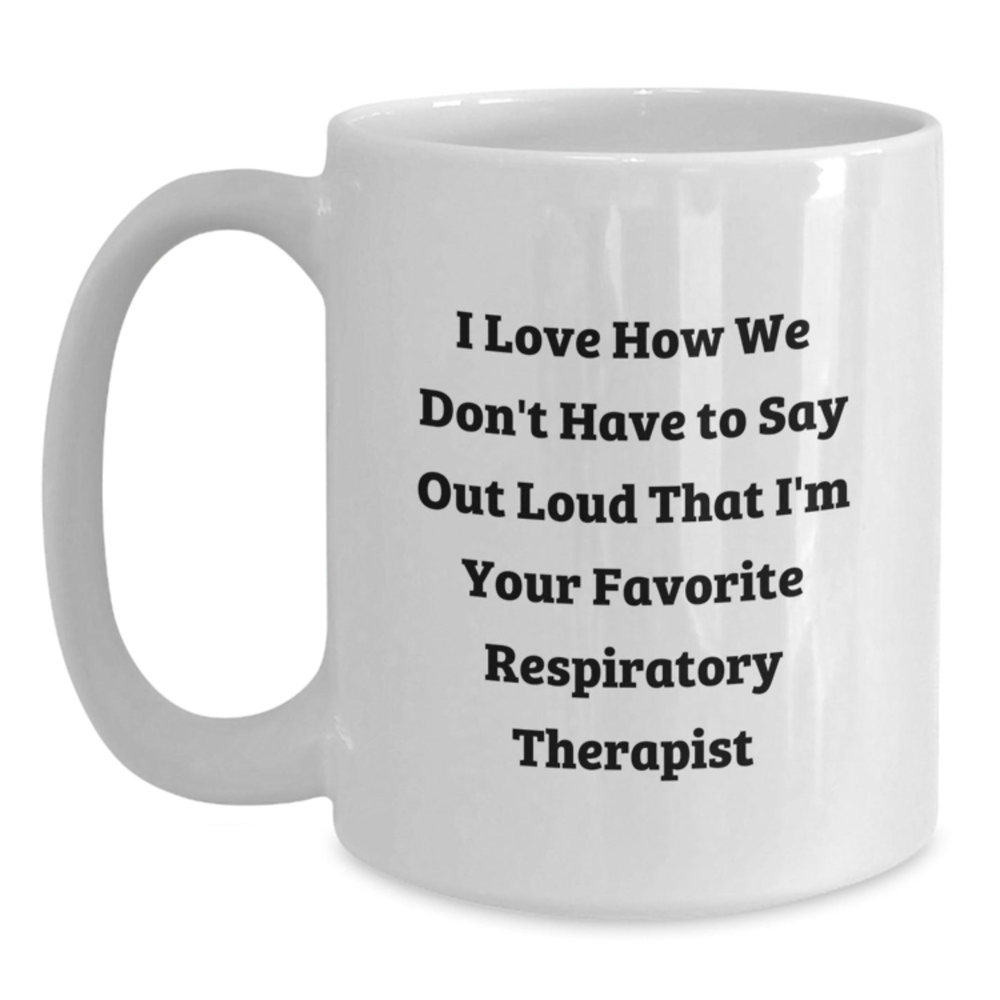Funny Respiratory Therapist Gifts, I Love How We Don't Have To Say Out Loud That I'm Your Favorite, White Coffee Mug, Gifts from Family to Respiratory Therapist, Birthday Unique Gifts - Victory Thru Vision