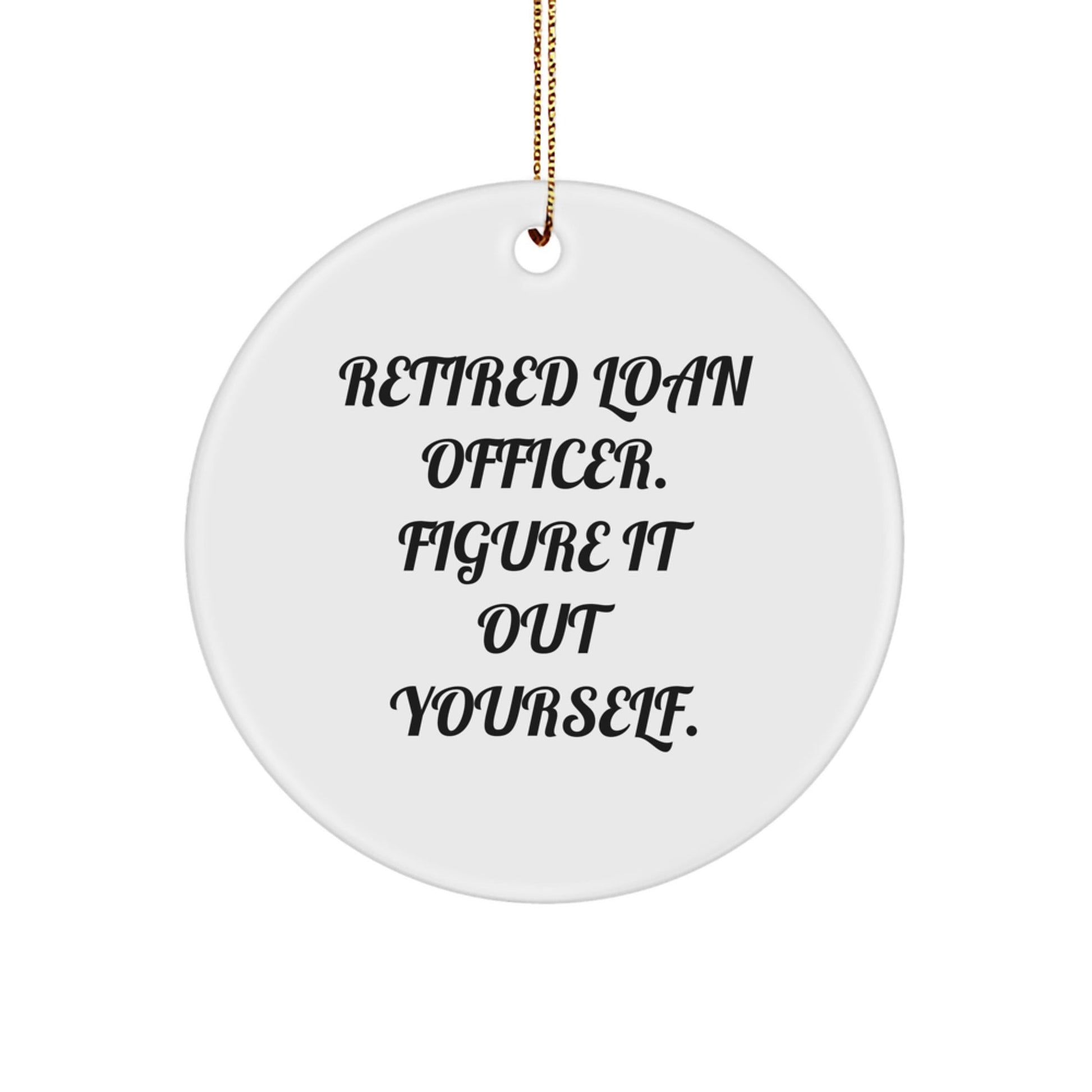 Funny Retired Loan Officer Gifts - 'Figure It Out Yourself.' Circle Ornament for Loan Officer, Christmas Unique Gifts from Friends, Coworkers - Victory Thru Vision