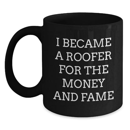 Funny Roofer Gifts for Men, Women, Friends or Coworkers - Inspirational Quote 'I Became A Roofer For The Money And Fame' - Black Coffee Mug for Graduation Unique Gifts from Family - Victory Thru Vision
