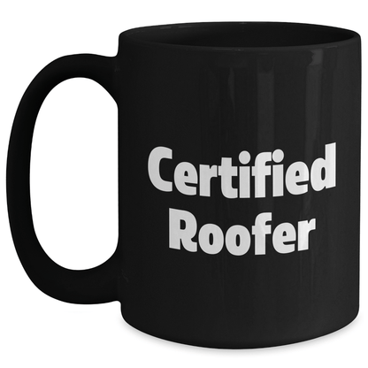 Funny Roofer Gifts from Friends for Father's Day, Black Coffee Mug with Quote - 'Certified Roofer' - Victory Thru Vision 