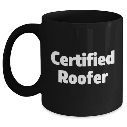 Funny Roofer Gifts from Friends for Father's Day, Black Coffee Mug with Quote - 'Certified Roofer' - Victory Thru Vision 