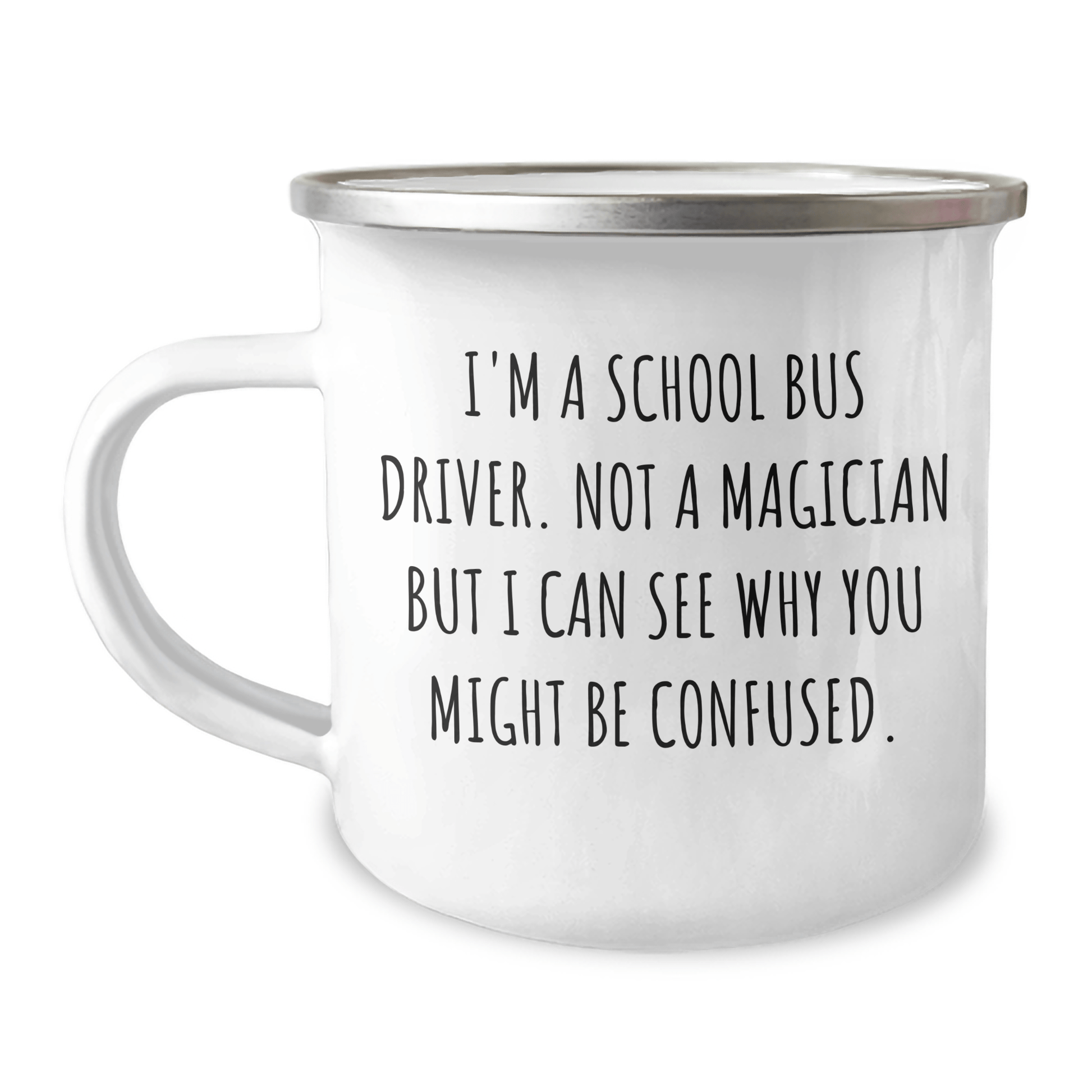 Funny School Bus Driver Camping Mug Gifts from Friends for Graduation, 'I'm A School Bus Driver. Not A Magician But I Can See Why You Might Be Confused.' - Victory Thru Vision