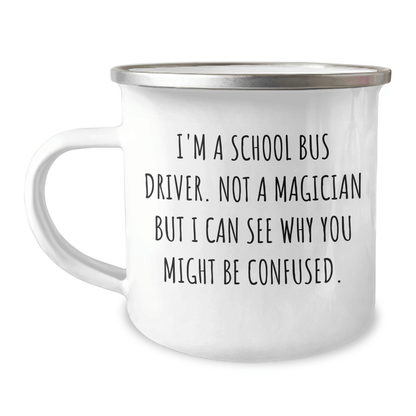 Funny School Bus Driver Camping Mug Gifts from Friends for Graduation, 'I'm A School Bus Driver. Not A Magician But I Can See Why You Might Be Confused.' - Victory Thru Vision