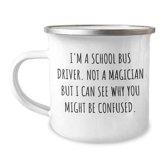 Funny School Bus Driver Camping Mug Gifts from Friends for Graduation, 'I'm A School Bus Driver. Not A Magician But I Can See Why You Might Be Confused.' - Victory Thru Vision