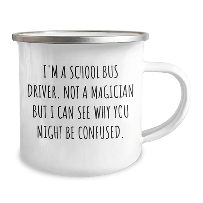 Funny School Bus Driver Camping Mug Gifts from Friends for Graduation, 'I'm A School Bus Driver. Not A Magician But I Can See Why You Might Be Confused.' - Victory Thru Vision