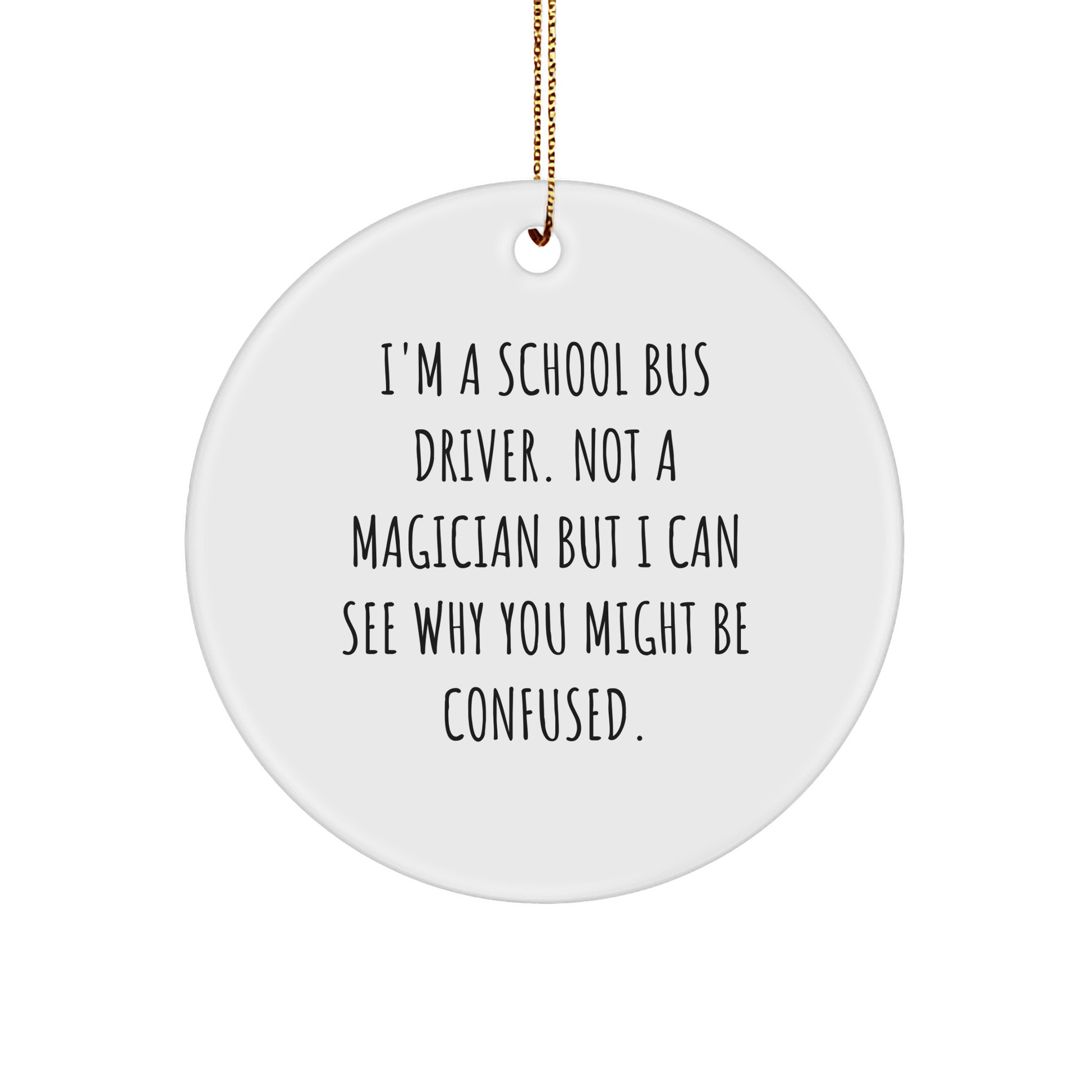 Funny School Bus Driver Gifts from Friends, Family - I'm A School Bus Driver. Not A Magician But I Can See Why You Might Be Confused. Circle Ornament for Christmas - Victory Thru Vision