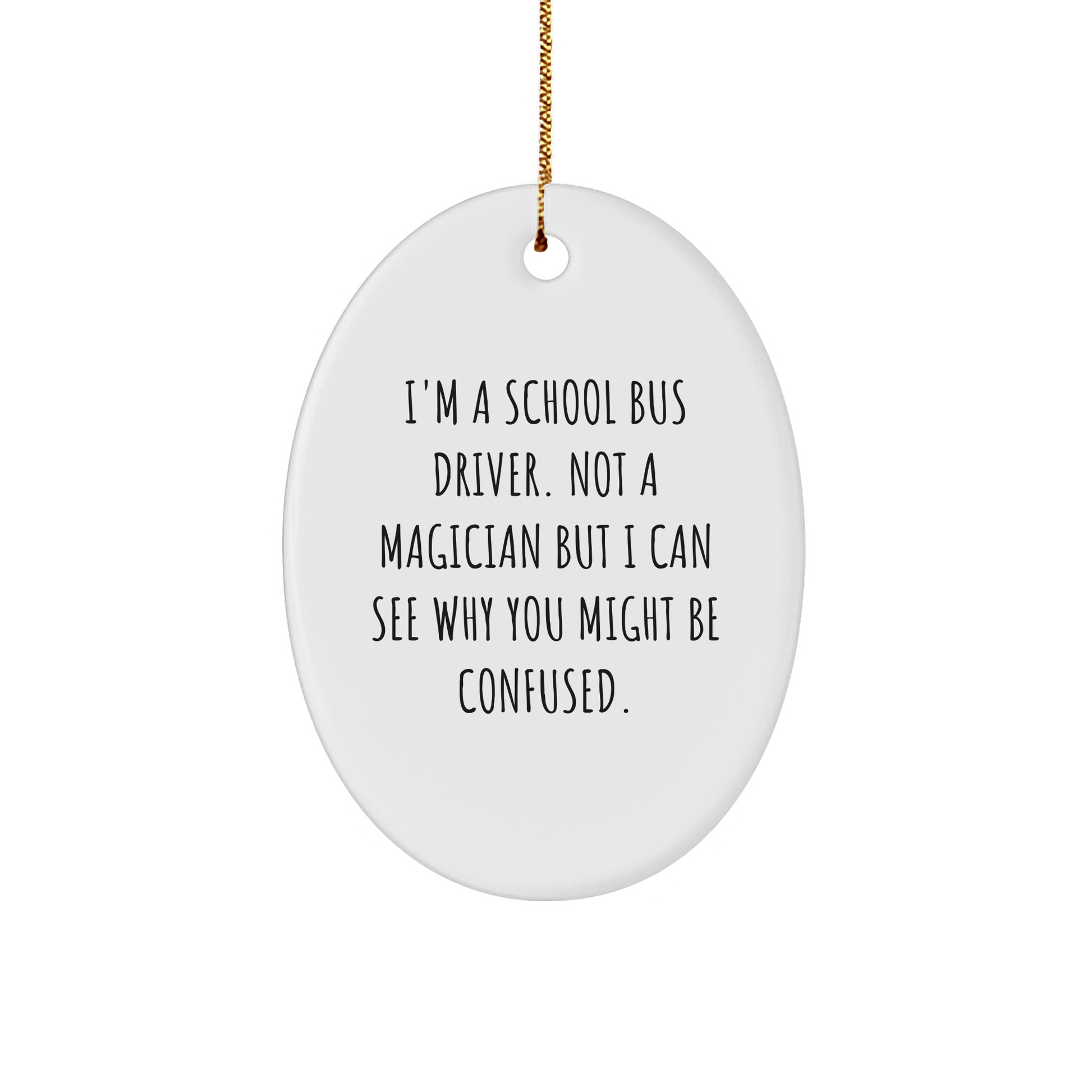 Funny School Bus Driver Gifts, Oval Ornament, 'I'm a School Bus Driver...' Quote, Christmas Unique Gifts from Family for School Bus Driver - Victory Thru Vision