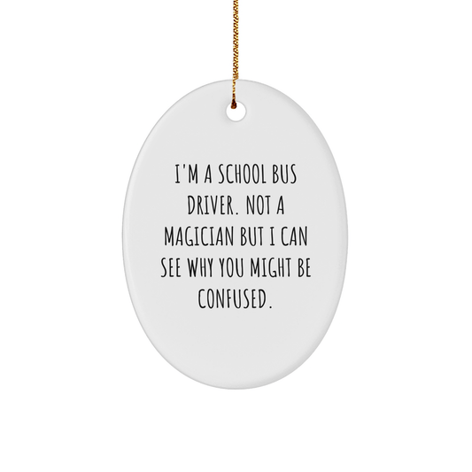 Funny School Bus Driver Gifts, Oval Ornament, 'I'm a School Bus Driver...' Quote, Christmas Unique Gifts from Family for School Bus Driver - Victory Thru Vision