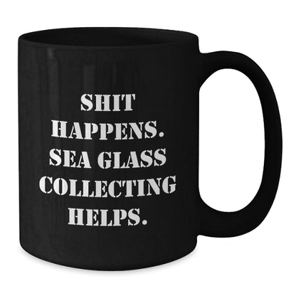 Funny Sea Glass Collecting Gifts for Friends, Coworkers, or Family - 'Shit Happens. Sea Glass Collecting Helps.' Black Coffee Mug for Graduation, Gifts from Men, Women, or Family - Victory Thru Vision