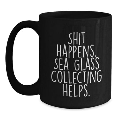 Funny Sea Glass Collecting Gifts from Friends, Unique Black Coffee Mug for Grad, Shit Happens. Sea Glass Collecting Helps. - Gifts for Her, Men, Family, Coworkers - Victory Thru Vision