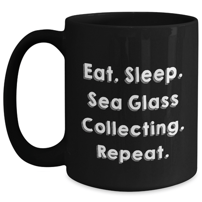 Funny Sea Glass Collecting Gifts from Men for Father's Day - Eat. Sleep. Sea Glass Collecting. Repeat. Inspirational Quote Black Coffee Mug, Microwave and Dishwasher Safe - Victory Thru Vision 