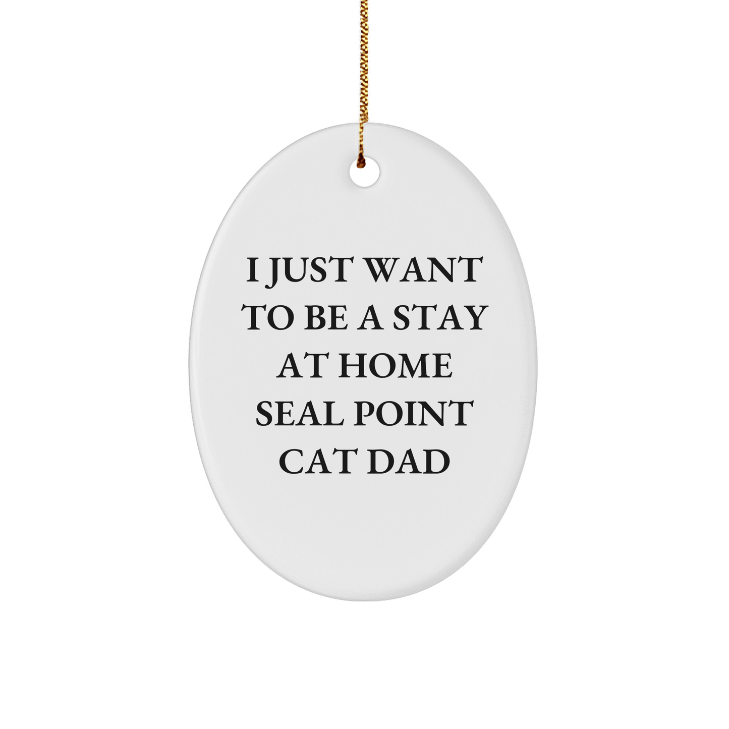 Funny Seal Point Cat Gifts for Him - I Just Want To Be A Stay At Home Seal Point Cat Dad Oval Ornament, Christmas Unique Gifts from Family to Friends - Victory Thru Vision