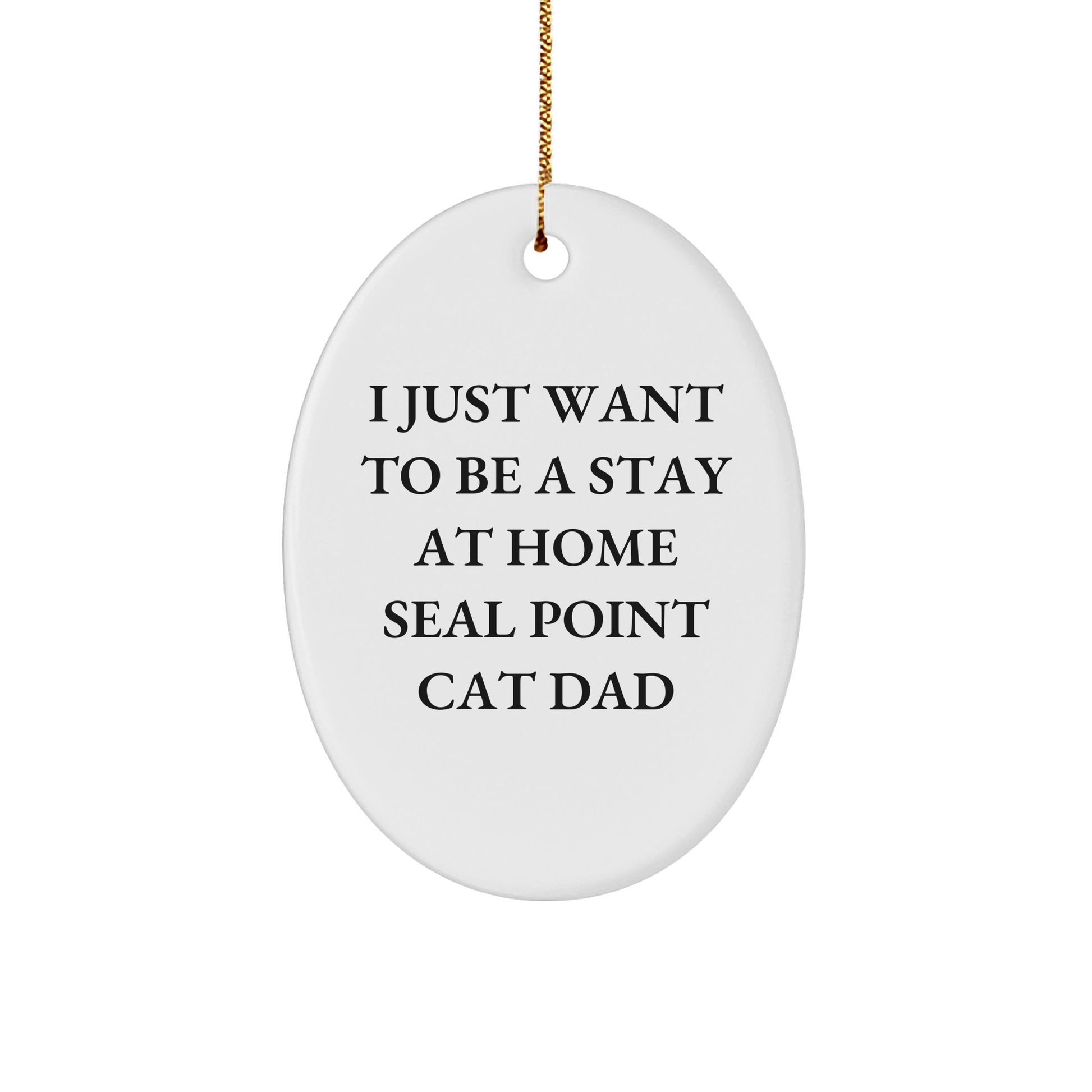Funny Seal Point Cat Gifts for Him - I Just Want To Be A Stay At Home Seal Point Cat Dad Oval Ornament, Christmas Unique Gifts from Family to Friends - Victory Thru Vision