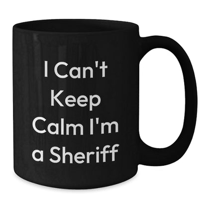Funny Sheriff Gifts for Men, 'I Can't Keep Calm I'm A Sheriff' Black Coffee Mug, Graduation Unique Gifts from Friends or Family - Victory Thru Vision
