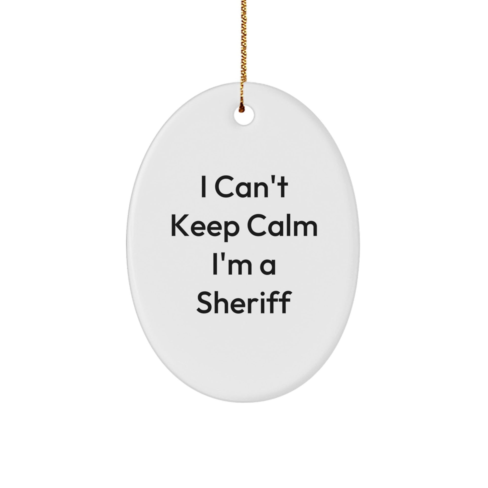 Funny Sheriff Oval Ornament Gifts from Family to Sheriff - I Can't Keep Calm I'm A Sheriff, Sheriff Christmas Unique Gifts, Sheriff Oval Ornament - Victory Thru Vision
