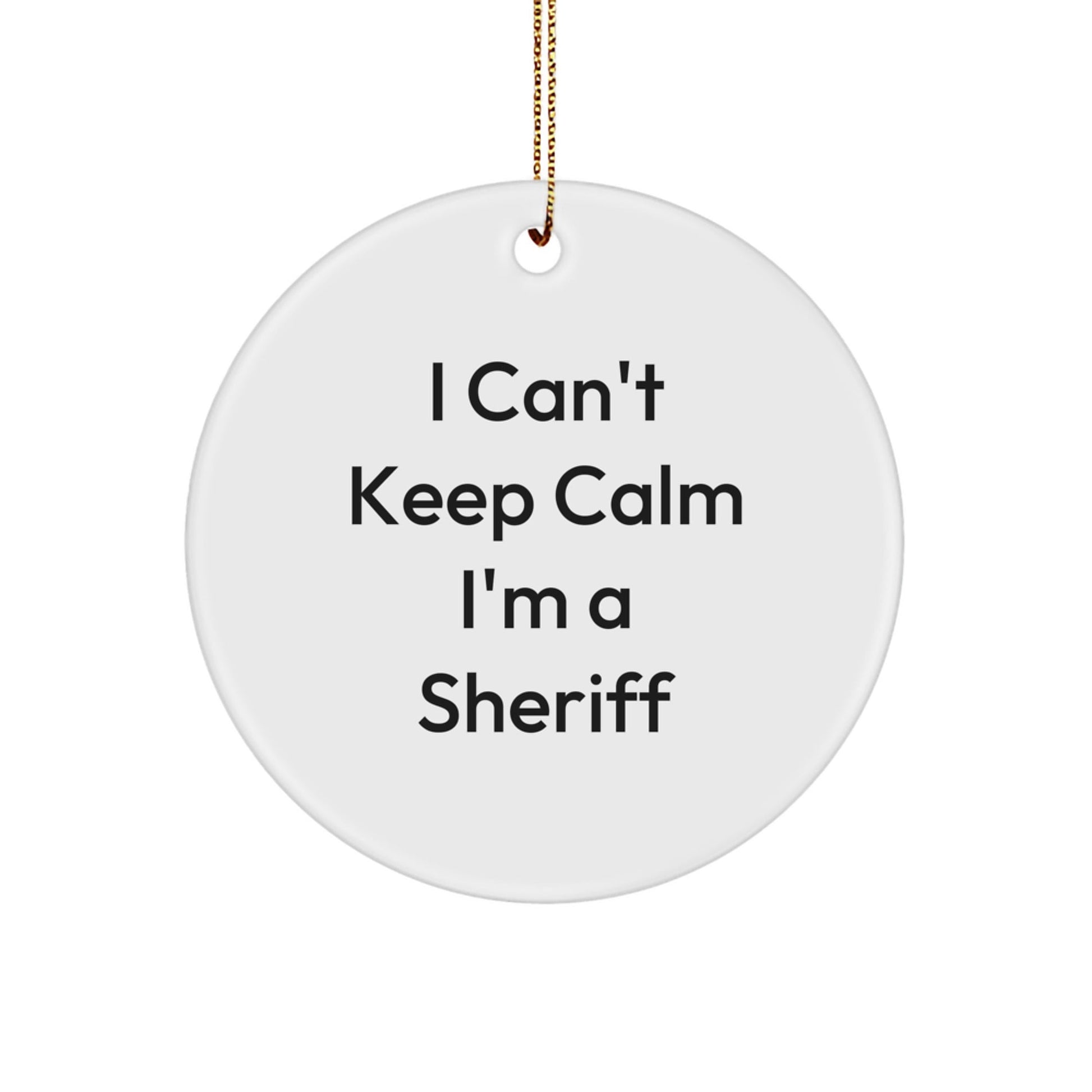 Funny Sheriff Quote Gifts from Men to Sheriff, I Can't Keep Calm Circle Ornament for Christmas - Victory Thru Vision