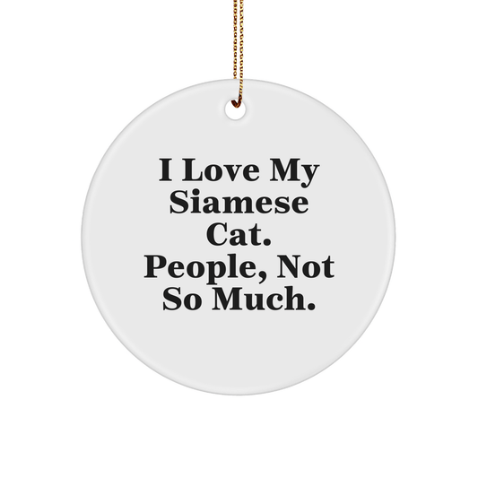 Funny Siamese Cat Lover Gifts from Friends for Christmas - I Love My Siamese Cat. People, Not So Much. Circle Ornament - Victory Thru Vision