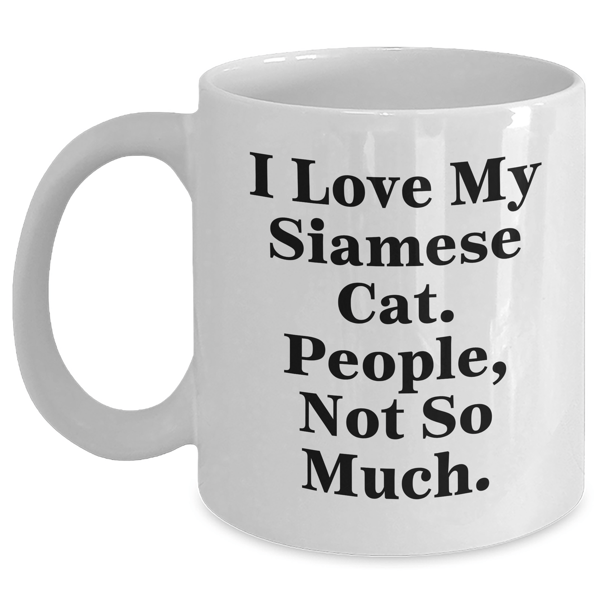 Funny Siamese Cat Lovers Gifts from Men for Father's Day, 'I Love My Siamese Cat, People Not So Much.' Quote on White Coffee Mug - Victory Thru Vision 