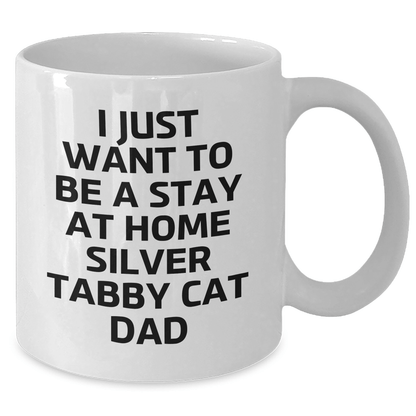 Funny Silver Tabby Cat Dad Gifts from Men to Silver Tabby Cat Enthusiasts on Father's Day Unique White Coffee Mugs, I Just Want To Be A Stay At Home Silver Tabby Cat Dad Quote - Victory Thru Vision