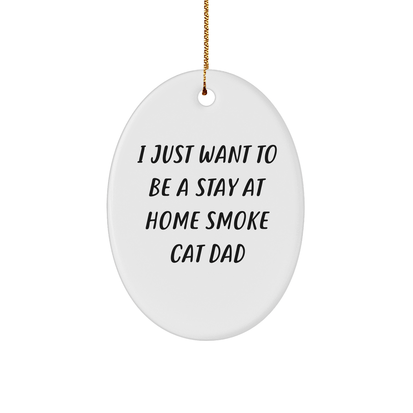 Funny Smoke Cat Dad Gifts from Friends for Christmas - Oval Ornament I Just Want To Be A Stay At Home Smoke Cat Dad - Victory Thru Vision 